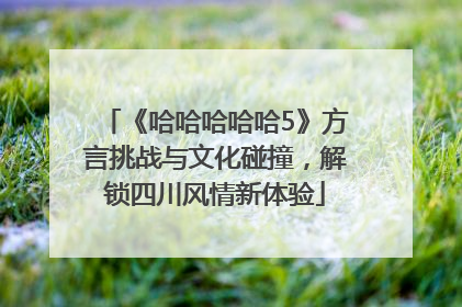 《哈哈哈哈哈5》方言挑战与文化碰撞，解锁四川风情新体验