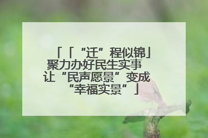 「“迁”程似锦」聚力办好民生实事 让“民声愿景”变成“幸福实景”