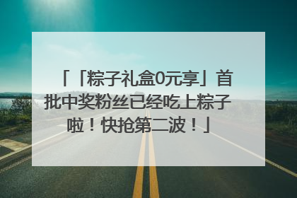 「粽子礼盒0元享」首批中奖粉丝已经吃上粽子啦！快抢第二波！