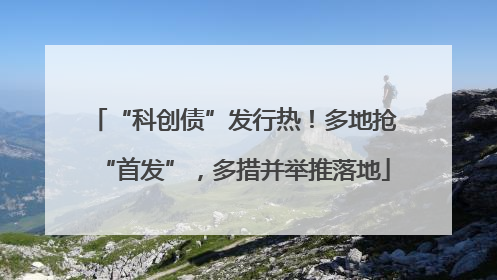 “科创债”发行热！多地抢“首发”，多措并举推落地