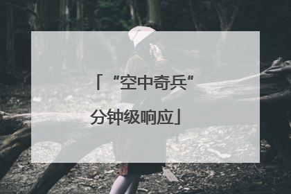 “空中奇兵”分钟级响应