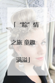 “粽”情之旅 童趣满溢