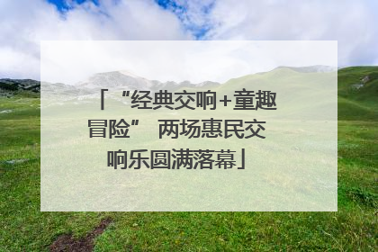 “经典交响+童趣冒险” 两场惠民交响乐圆满落幕