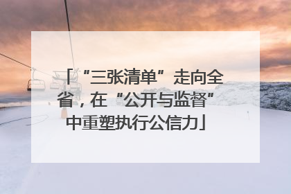 “三张清单”走向全省，在“公开与监督”中重塑执行公信力
