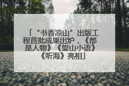 “书香凉山”出版工程首批成果出炉，《都是人物》《望山小语》《听海》亮相