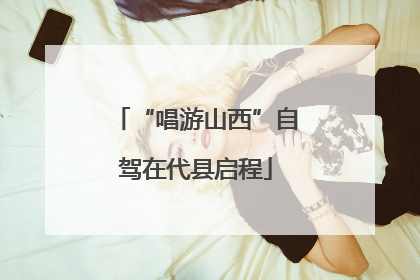 “唱游山西”自驾在代县启程