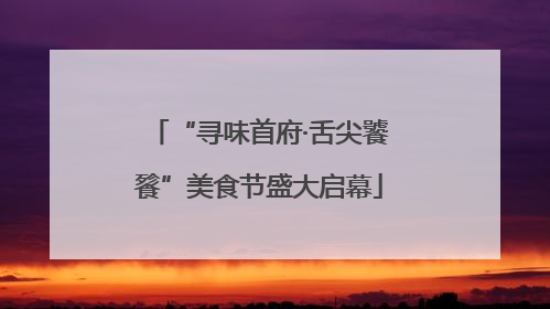 “寻味首府·舌尖饕餮”美食节盛大启幕