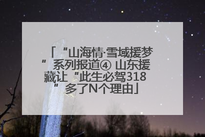 “山海情·雪域援梦”系列报道④ 山东援藏让“此生必驾318”多了N个理由