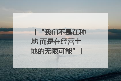 “我们不是在种地 而是在经营土地的无限可能”