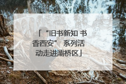 “旧书新知 书香西安” 系列活动走进灞桥区