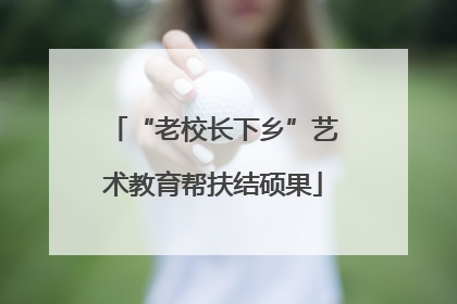 “老校长下乡”艺术教育帮扶结硕果