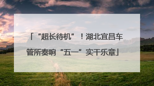 “超长待机”！湖北宜昌车管所奏响“五一”实干乐章