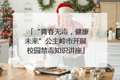 “青春无毒，健康未来”公主岭市开展校园禁毒知识讲座