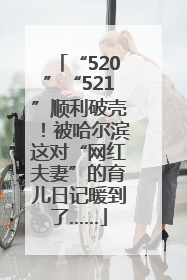 “520”“521”顺利破壳！被哈尔滨这对“网红夫妻”的育儿日记暖到了……