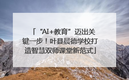“AI+教育”迈出关键一步！叶县晨德学校打造智慧双师课堂新范式