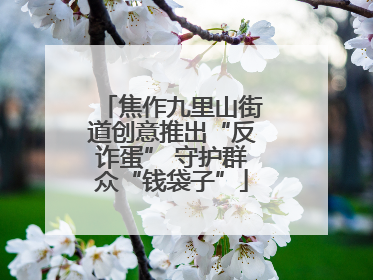 焦作九里山街道创意推出“反诈蛋” 守护群众“钱袋子”