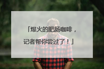 爆火的肥肠咖啡，记者帮你尝过了！