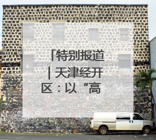 特别报道｜天津经开区：以“高智绿”转型破解产业升级压力