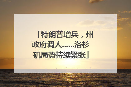 特朗普增兵，州政府调人……洛杉矶局势持续紧张