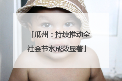 瓜州：持续推动全社会节水成效显著