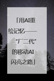 用AI重绘记忆——“厂二代”的移动AI闪亮之路