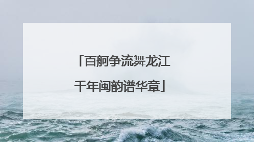 百舸争流舞龙江 千年闽韵谱华章
