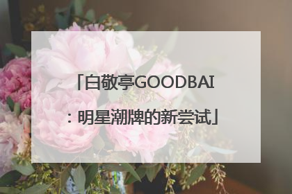 白敬亭GOODBAI：明星潮牌的新尝试