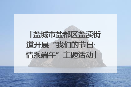 盐城市盐都区盐渎街道开展“我们的节日·情系端午”主题活动