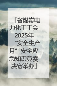 省煤炭电力化工工会2025年“安全生产月”安全应急知识竞赛决赛举办