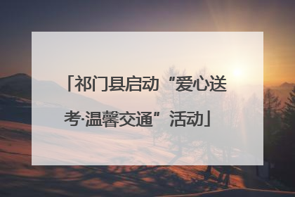 祁门县启动“爱心送考·温馨交通”活动