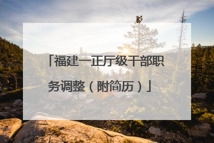 福建一正厅级干部职务调整（附简历）