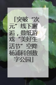 突破“次元”线下邂逅，叠纸游戏“美好生活节”空降杨浦科创数字公园