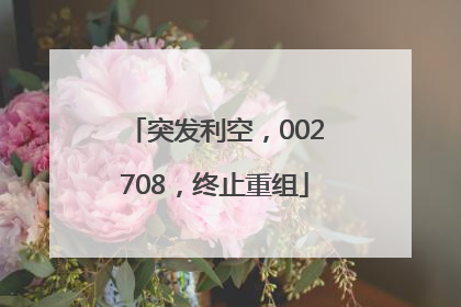 突发利空，002708，终止重组