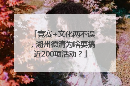 竞赛+文化两不误，湖州德清为啥要搞近200项活动？