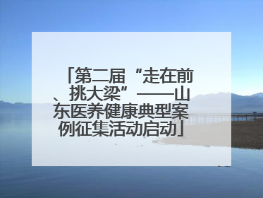 第二届“走在前、挑大梁”——山东医养健康典型案例征集活动启动
