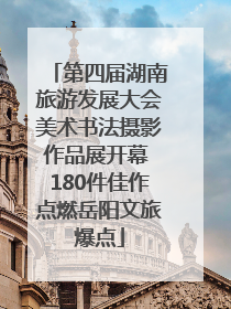 第四届湖南旅游发展大会美术书法摄影作品展开幕 180件佳作点燃岳阳文旅爆点