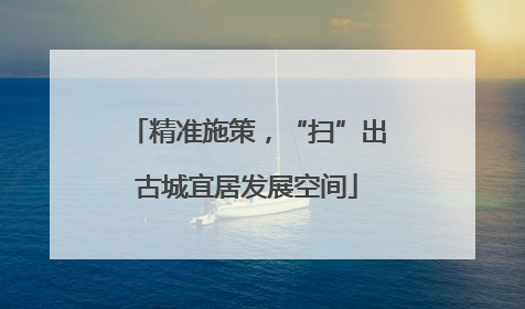 精准施策，“扫”出古城宜居发展空间
