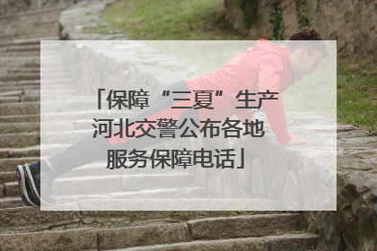保障“三夏”生产 河北交警公布各地服务保障电话