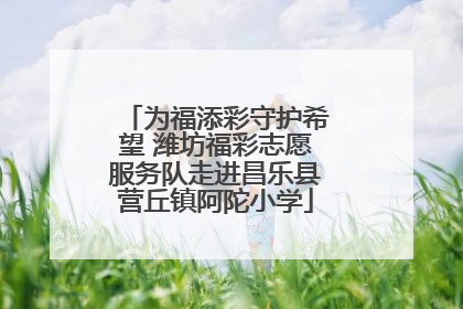 为福添彩守护希望 潍坊福彩志愿服务队走进昌乐县营丘镇阿陀小学