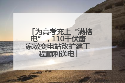 为高考充上“满格电”，110千伏唐家墩变电站改扩建工程顺利送电