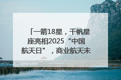 一箭18星，千帆星座亮相2025“中国航天日”，商业航天未来如何改变人类生活？｜海上生明月