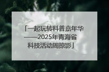一起玩转科普嘉年华——2025年青海省科技活动周掠影