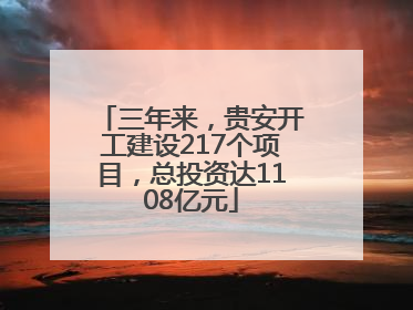 三年来，贵安开工建设217个项目，总投资达1108亿元