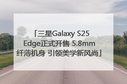 三星Galaxy S25 Edge正式开售 5.8mm纤薄机身 引领美学新风尚
