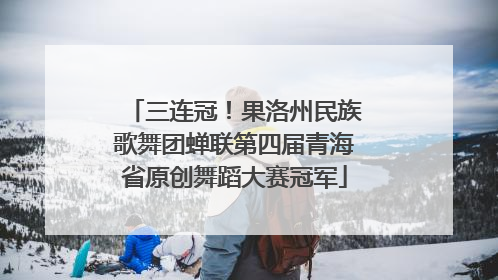 三连冠！果洛州民族歌舞团蝉联第四届青海省原创舞蹈大赛冠军