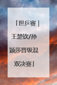 世乒赛｜王楚钦/孙颖莎晋级混双决赛
