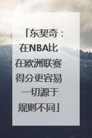 东契奇：在NBA比在欧洲联赛得分更容易 一切源于规则不同