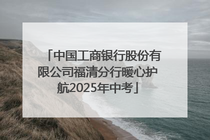 中国工商银行股份有限公司福清分行暖心护航2025年中考