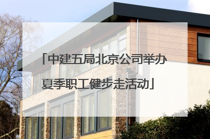 中建五局北京公司举办夏季职工健步走活动
