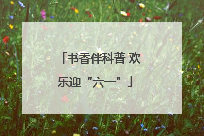 书香伴科普 欢乐迎“六一”